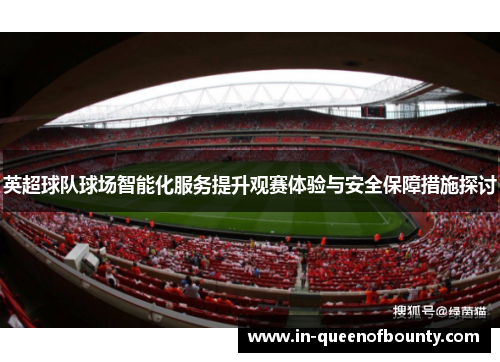 英超球队球场智能化服务提升观赛体验与安全保障措施探讨