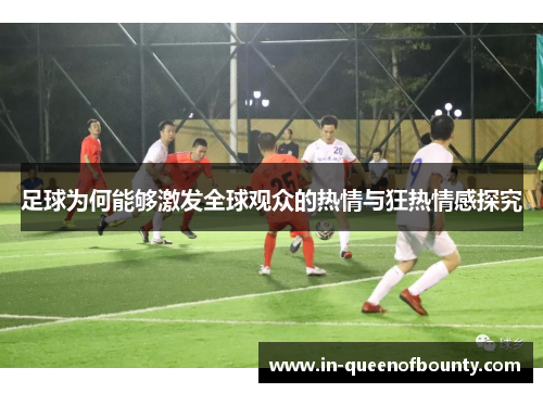 足球为何能够激发全球观众的热情与狂热情感探究