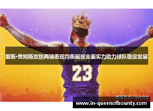 里斯·詹姆斯攻防两端表现均衡展现全面实力助力球队稳定发展