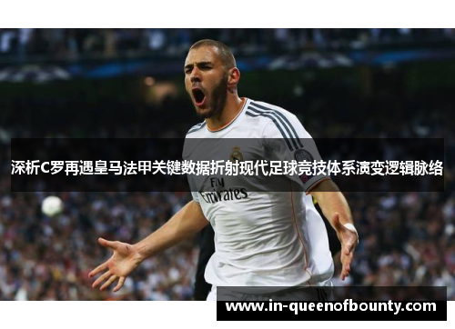 深析C罗再遇皇马法甲关键数据折射现代足球竞技体系演变逻辑脉络