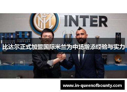比达尔正式加盟国际米兰为中场增添经验与实力