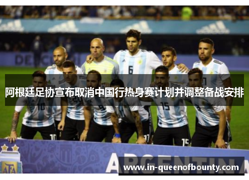 阿根廷足协宣布取消中国行热身赛计划并调整备战安排