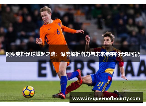 阿贾克斯足球崛起之路：深度解析潜力与未来希望的无限可能