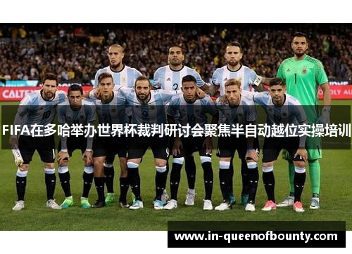 FIFA在多哈举办世界杯裁判研讨会聚焦半自动越位实操培训